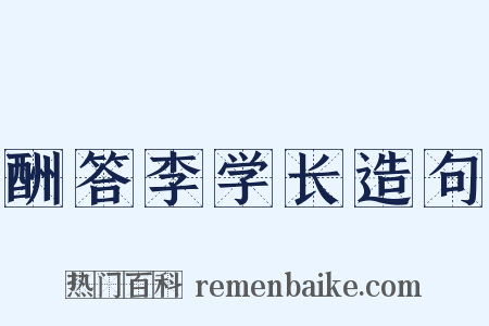 酬答李学长造句是什么意思的图片